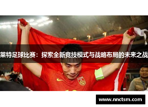 莱特足球比赛：探索全新竞技模式与战略布局的未来之战
